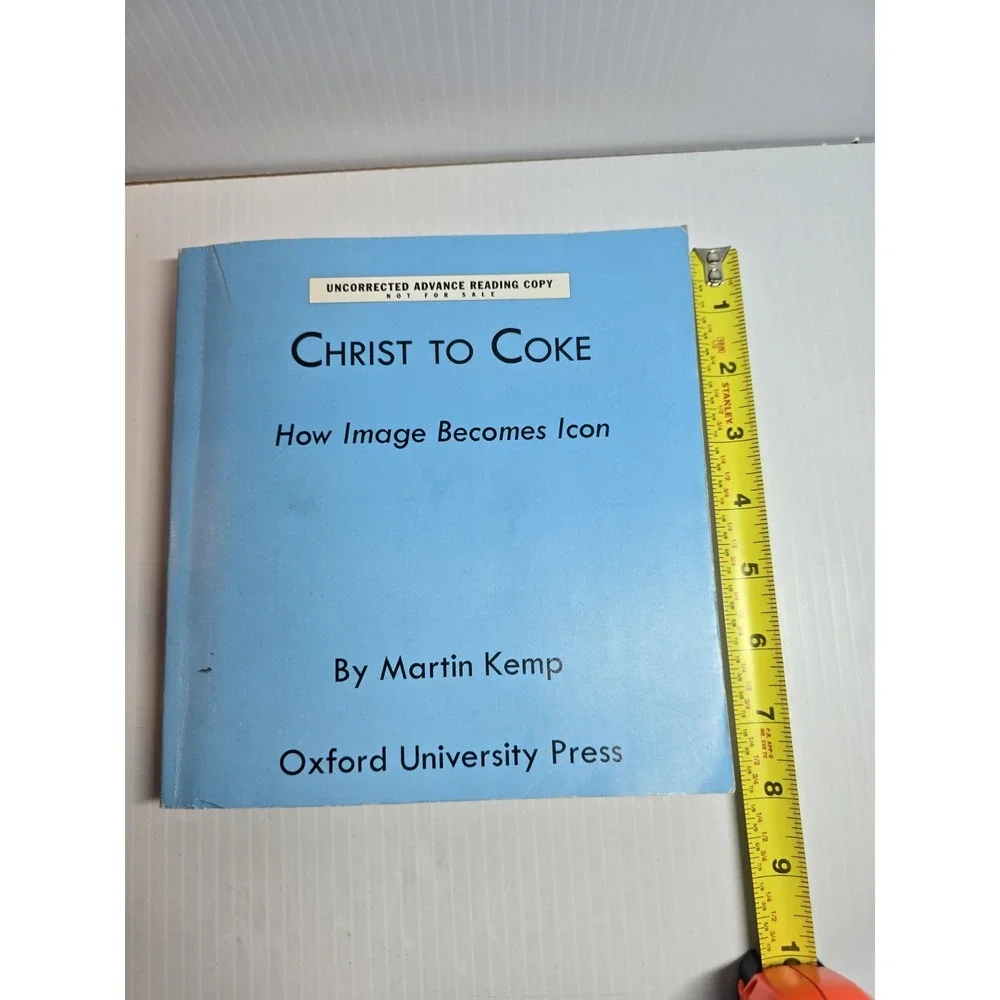 Christ to Coke : How Image Becomes Icon- UNCORRECTED ADVANCED READ COPY, M. Kemp